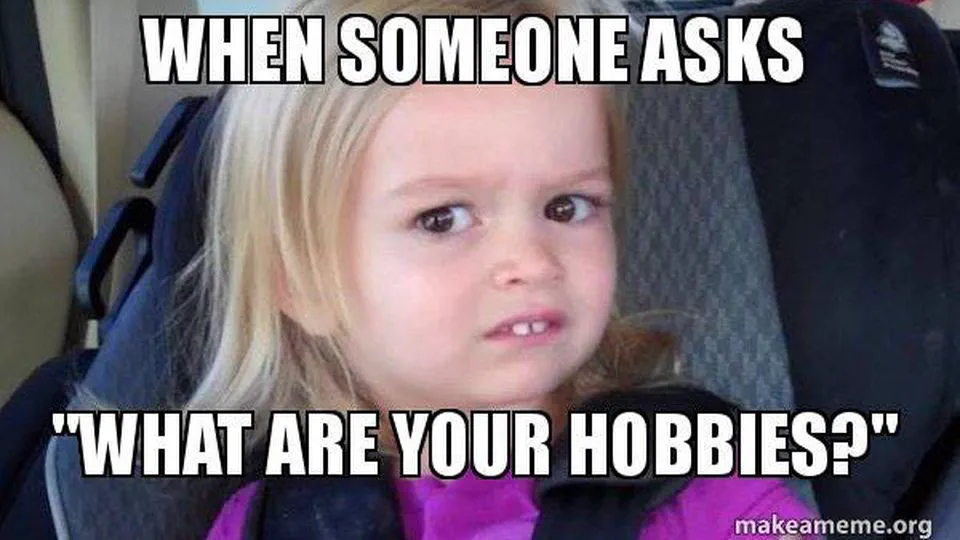 So….what are your hobbies?