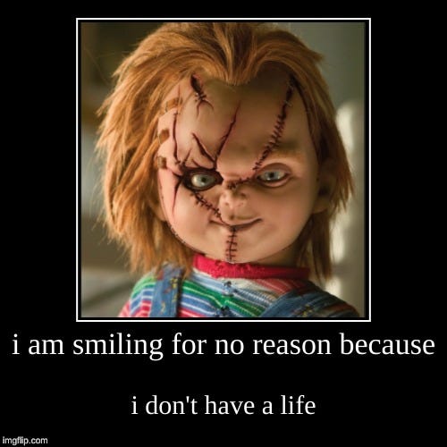 This is true on so many levels, with one being me not having a life