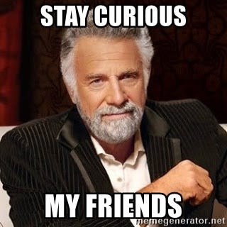 Keep calm, and stay curious!